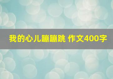 我的心儿蹦蹦跳 作文400字